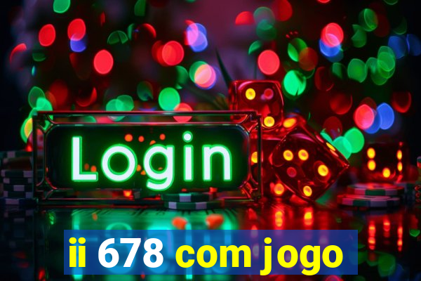 ii 678 com jogo