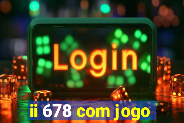 ii 678 com jogo