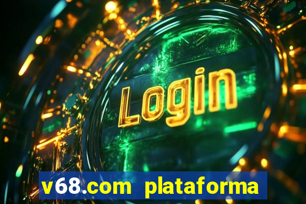 v68.com plataforma de jogos