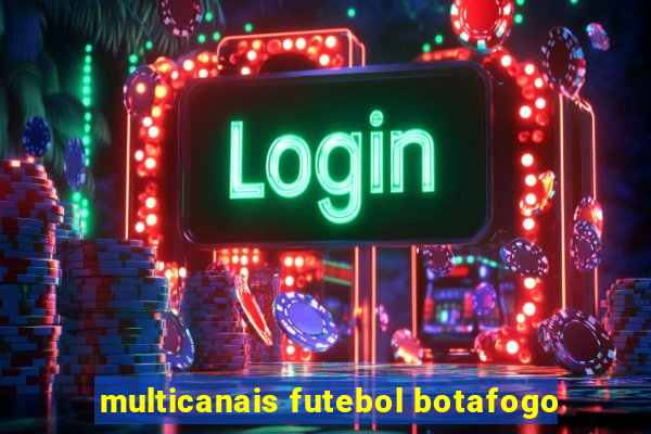 multicanais futebol botafogo