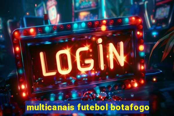 multicanais futebol botafogo