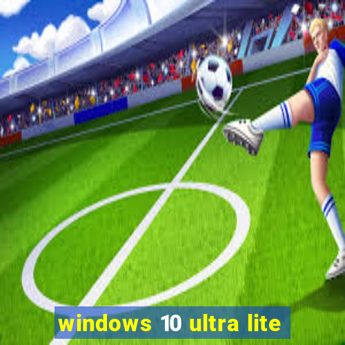 windows 10 ultra lite