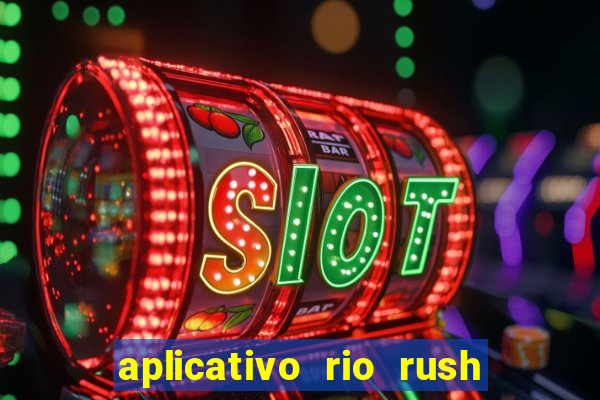 aplicativo rio rush paga mesmo