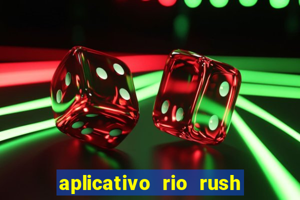 aplicativo rio rush paga mesmo