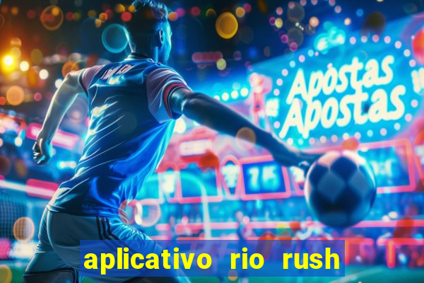 aplicativo rio rush paga mesmo