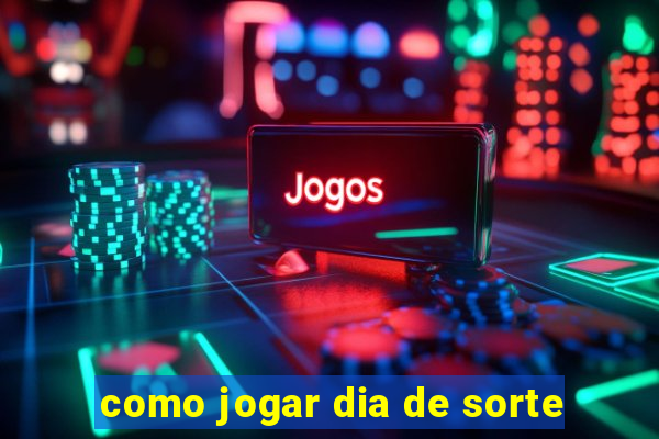 como jogar dia de sorte