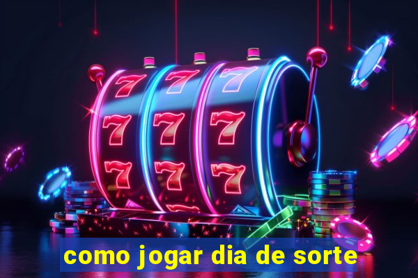 como jogar dia de sorte