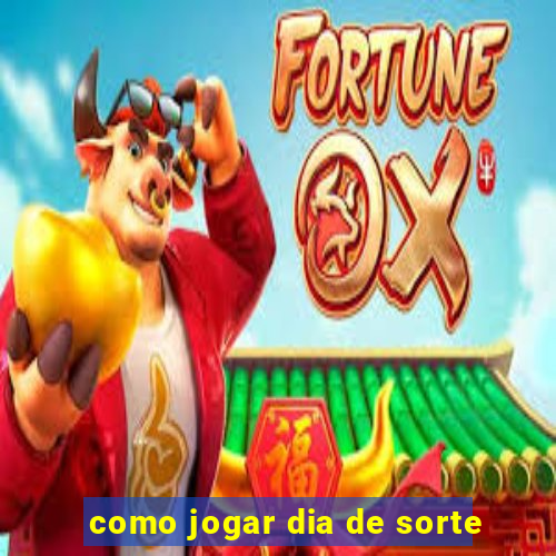 como jogar dia de sorte