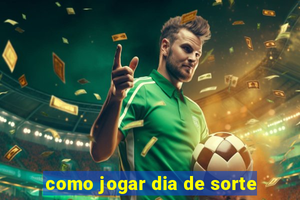 como jogar dia de sorte