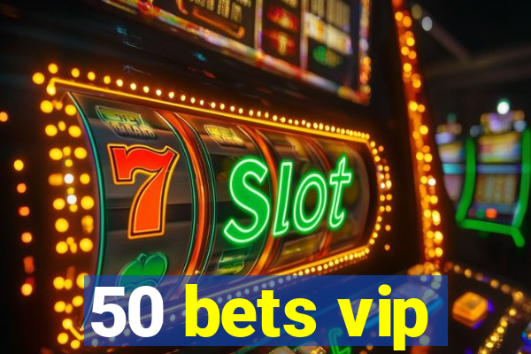 50 bets vip