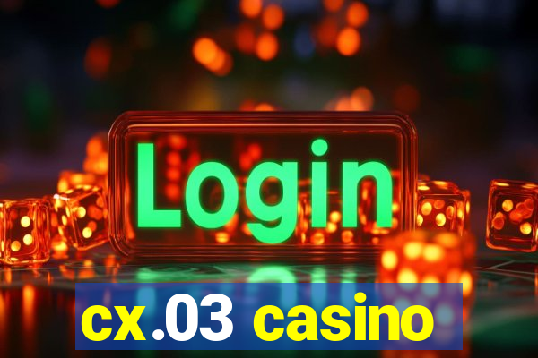 cx.03 casino