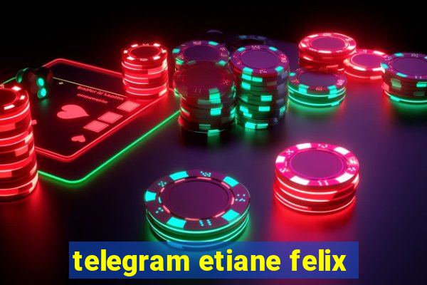 telegram etiane felix