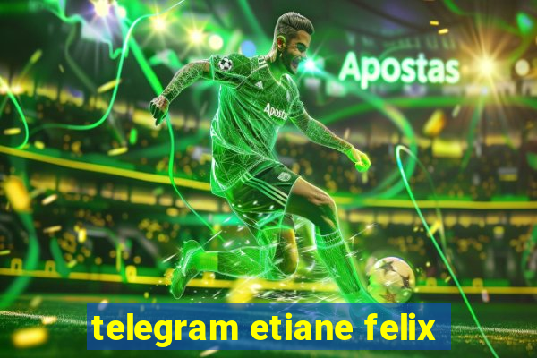 telegram etiane felix