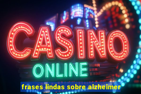 frases lindas sobre alzheimer