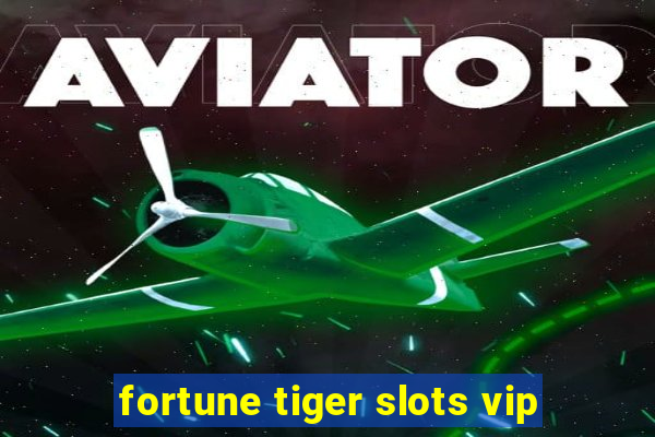 fortune tiger slots vip