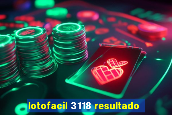 lotofacil 3118 resultado