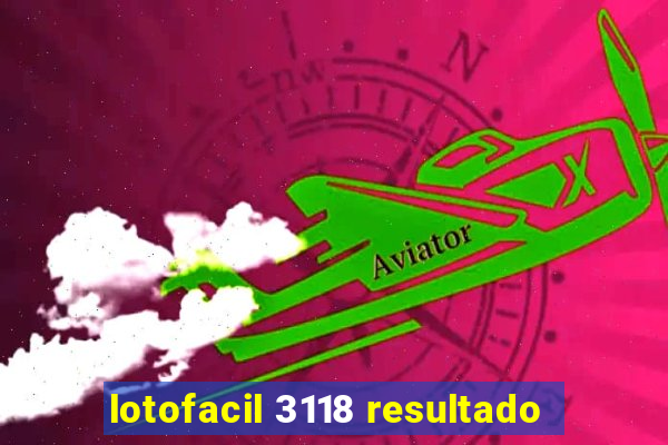 lotofacil 3118 resultado