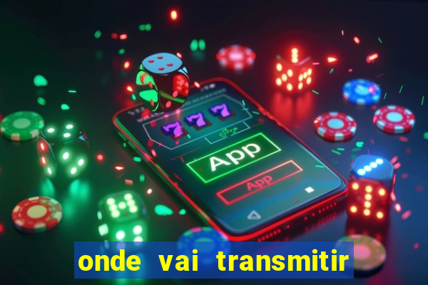 onde vai transmitir o jogo do brasil hoje