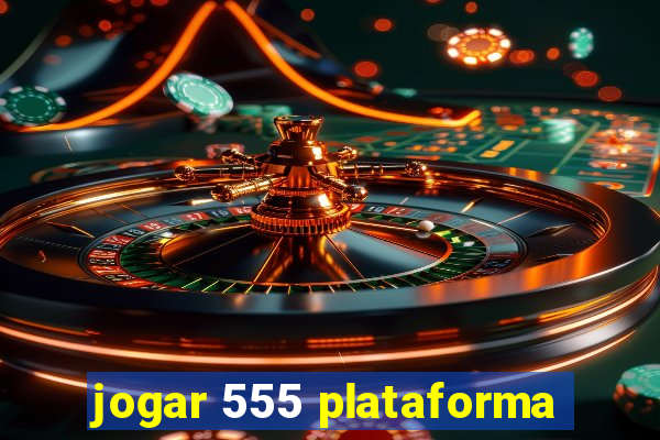 jogar 555 plataforma