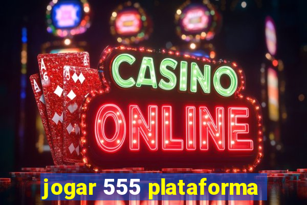 jogar 555 plataforma