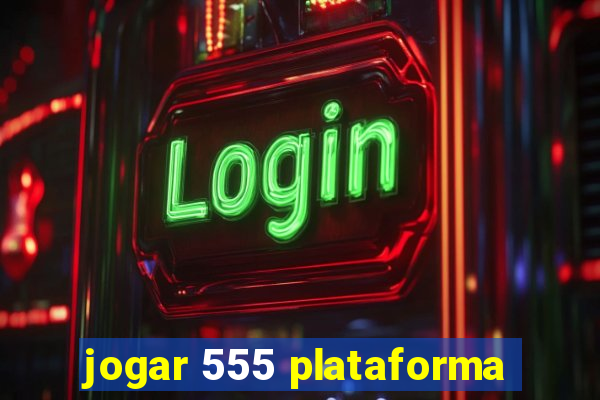 jogar 555 plataforma