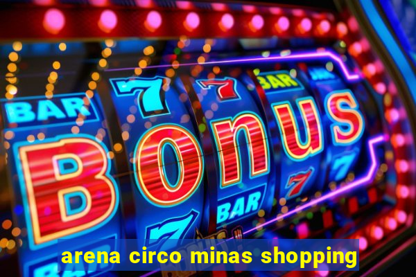 arena circo minas shopping