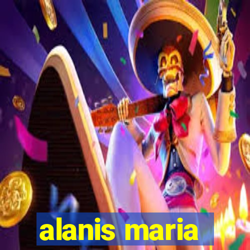 alanis maria