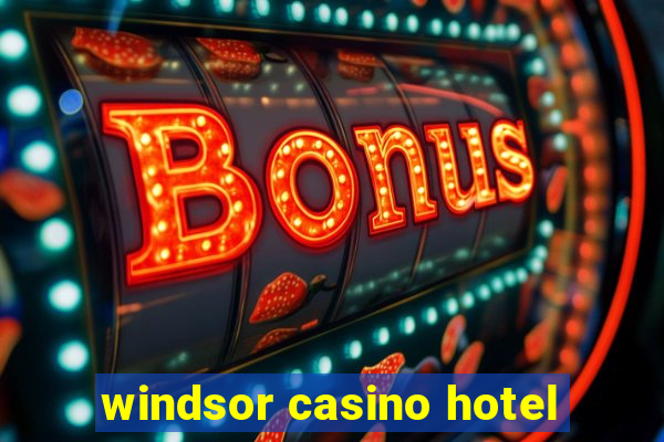 windsor casino hotel