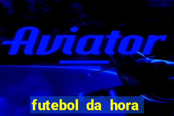 futebol da hora 3.7 ao vivo