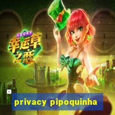 privacy pipoquinha