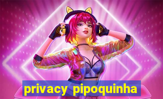 privacy pipoquinha