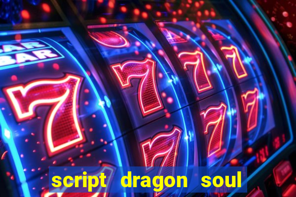 script dragon soul mobile 2024