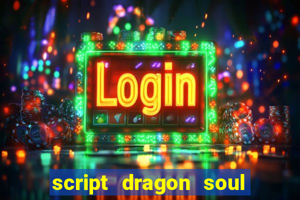 script dragon soul mobile 2024