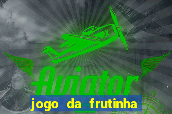 jogo da frutinha da dinheiro