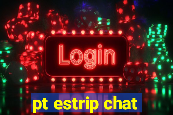 pt estrip chat