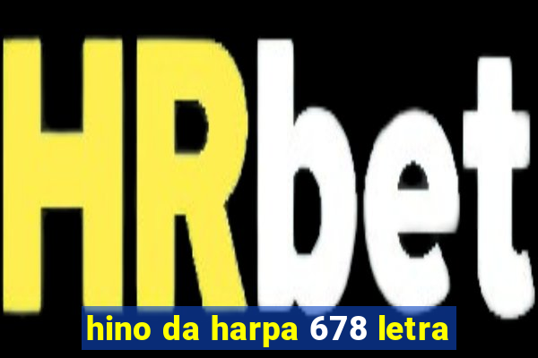 hino da harpa 678 letra