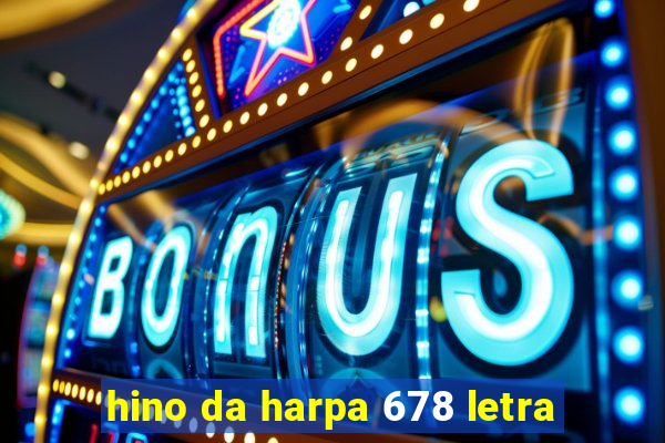 hino da harpa 678 letra