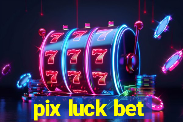 pix luck bet