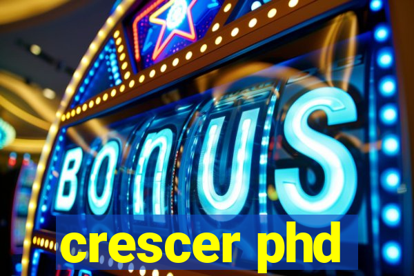 crescer phd