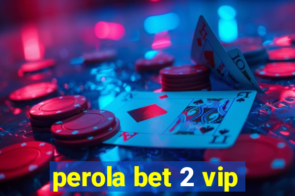 perola bet 2 vip