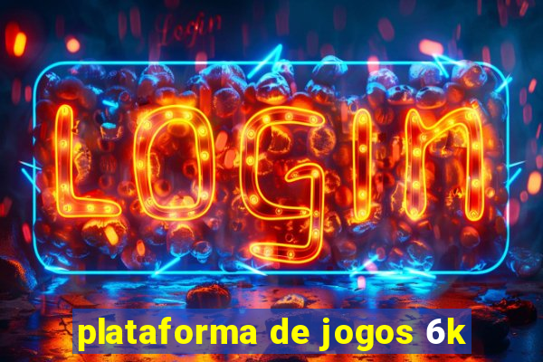 plataforma de jogos 6k