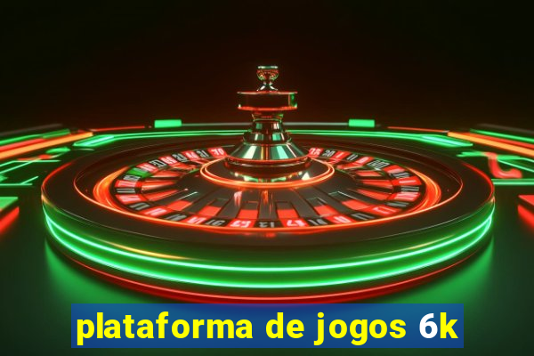 plataforma de jogos 6k