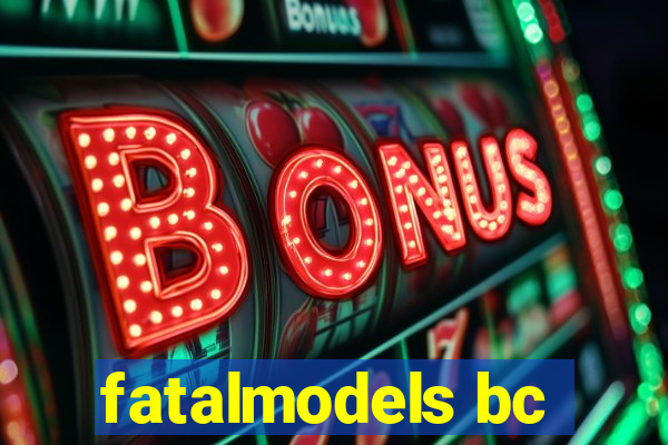 fatalmodels bc