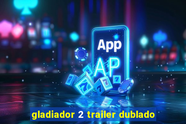 gladiador 2 trailer dublado