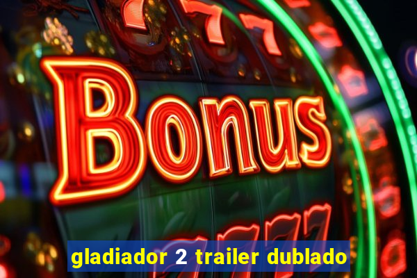 gladiador 2 trailer dublado