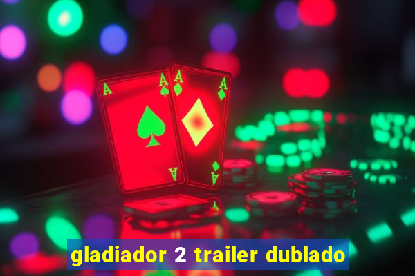 gladiador 2 trailer dublado