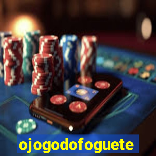 ojogodofoguete