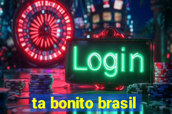 ta bonito brasil