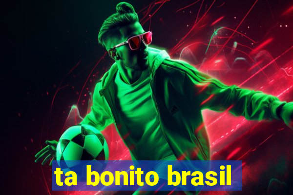 ta bonito brasil