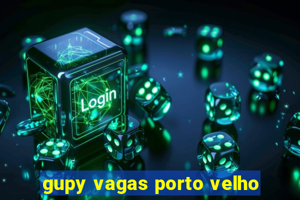 gupy vagas porto velho